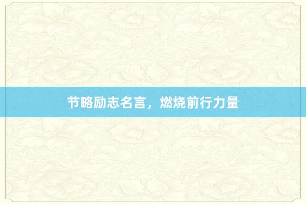 节略励志名言，燃烧前行力量