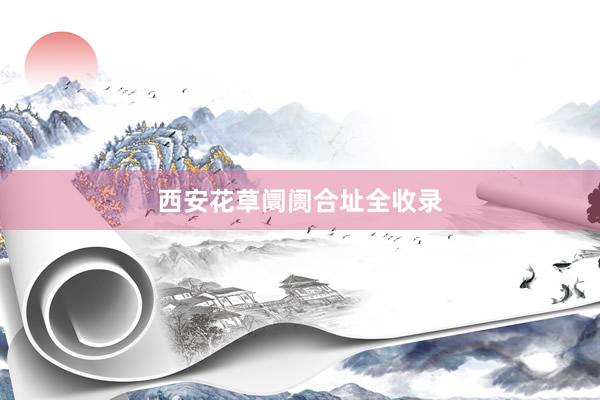 西安花草阛阓合址全收录